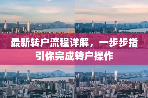 最新轉(zhuǎn)戶流程詳解，一步步指引你完成轉(zhuǎn)戶操作