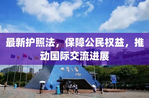 最新護(hù)照法，保障公民權(quán)益，推動(dòng)國(guó)際交流進(jìn)展