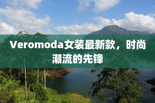Veromoda女裝最新款，時(shí)尚潮流的先鋒