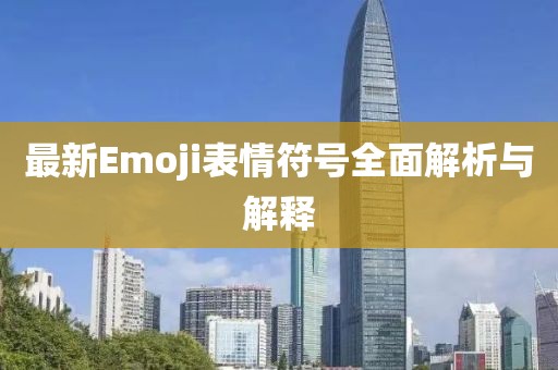 最新Emoji表情符號全面解析與解釋