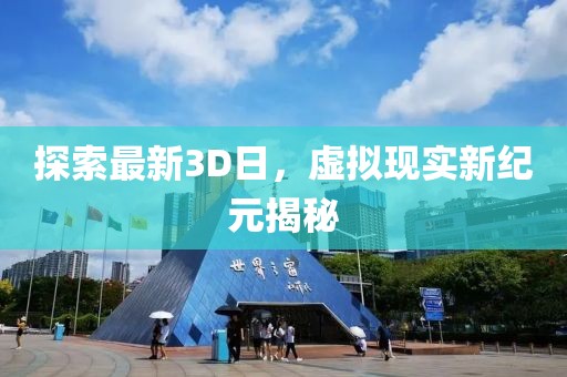 探索最新3D日，虛擬現(xiàn)實新紀元揭秘