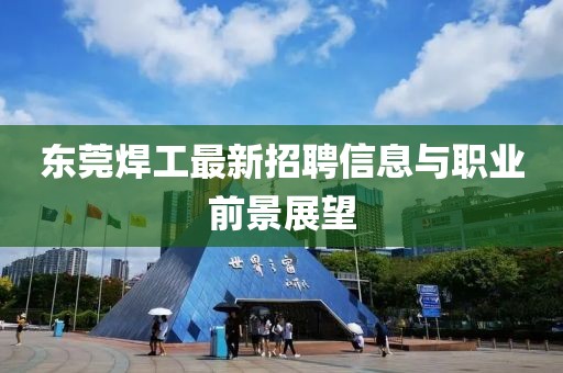 東莞焊工最新招聘信息與職業(yè)前景展望