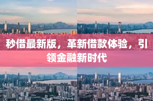秒借最新版，革新借款體驗，引領(lǐng)金融新時代