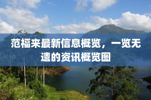 范福來最新信息概覽，一覽無遺的資訊概覽圖
