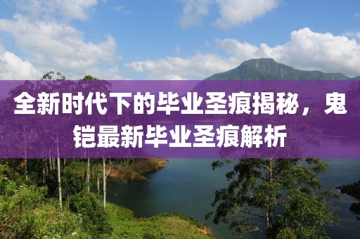 全新時代下的畢業(yè)圣痕揭秘，鬼鎧最新畢業(yè)圣痕解析