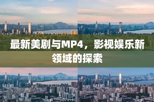 最新美劇與MP4，影視娛樂新領(lǐng)域的探索