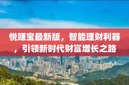 悅賺寶最新版，智能理財(cái)利器，引領(lǐng)新時(shí)代財(cái)富增長(zhǎng)之路