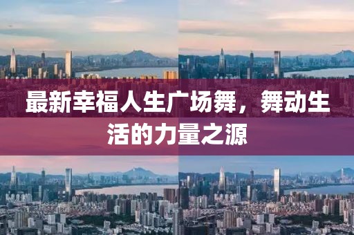 最新幸福人生廣場(chǎng)舞，舞動(dòng)生活的力量之源