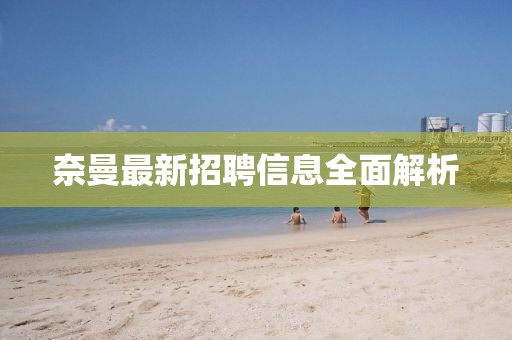 奈曼最新招聘信息全面解析