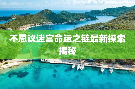 不思議迷宮命運(yùn)之鏈最新探索揭秘