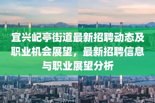 宜興屺亭街道最新招聘動態(tài)及職業(yè)機(jī)會展望，最新招聘信息與職業(yè)展望分析