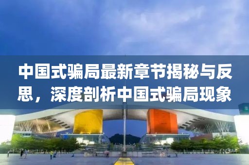 中國式騙局最新章節(jié)揭秘與反思，深度剖析中國式騙局現(xiàn)象