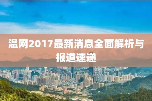 溫網2017最新消息全面解析與報道速遞