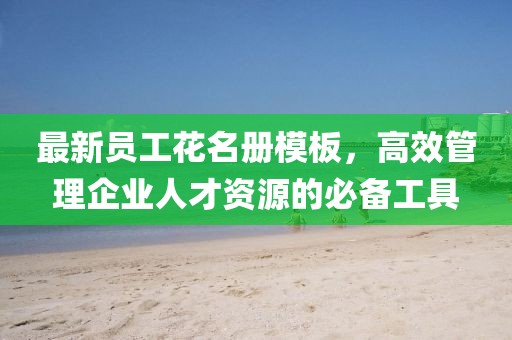 最新員工花名冊模板，高效管理企業(yè)人才資源的必備工具