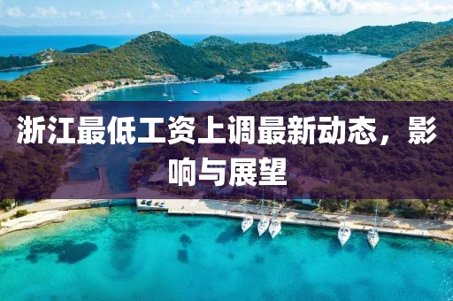 浙江最低工資上調(diào)最新動(dòng)態(tài)，影響與展望