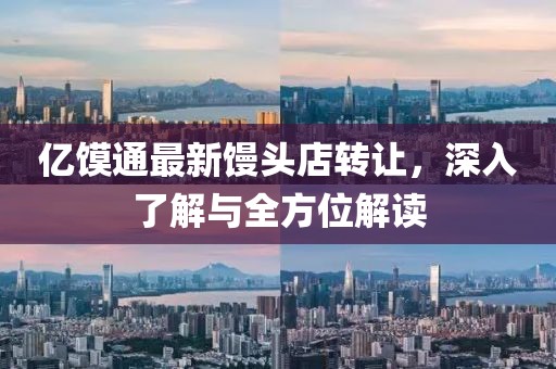 億饃通最新饅頭店轉(zhuǎn)讓，深入了解與全方位解讀