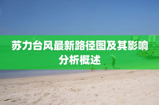蘇力臺風(fēng)最新路徑圖及其影響分析概述