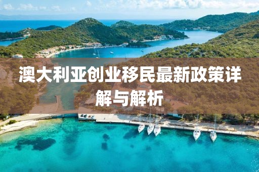 澳大利亞創(chuàng)業(yè)移民最新政策詳解與解析