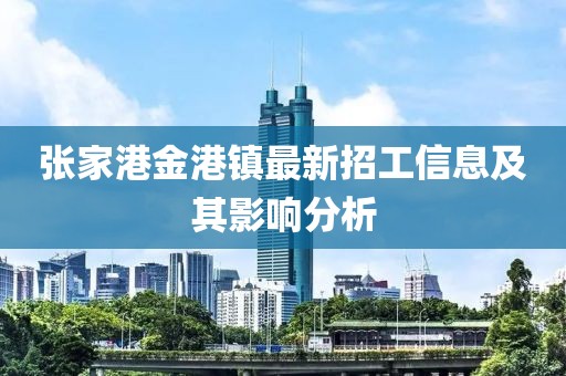 張家港金港鎮(zhèn)最新招工信息及其影響分析