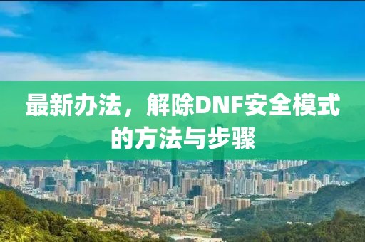 最新辦法，解除DNF安全模式的方法與步驟