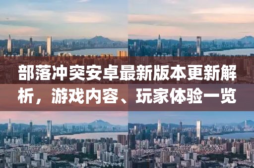 部落沖突安卓最新版本更新解析，游戲內(nèi)容、玩家體驗(yàn)一覽