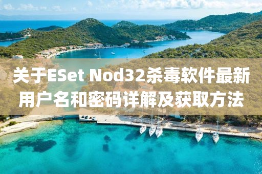 關(guān)于ESet Nod32殺毒軟件最新用戶名和密碼詳解及獲取方法