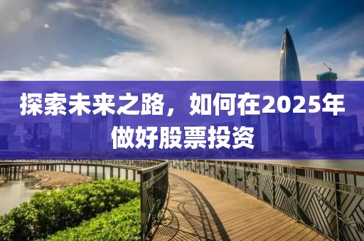 探索未來之路，如何在2025年做好股票投資