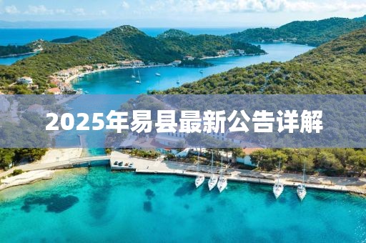 2025年易縣最新公告詳解