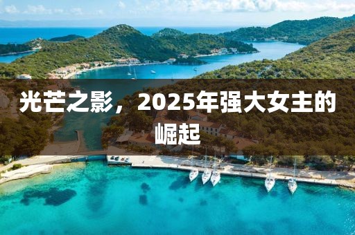 光芒之影，2025年強大女主的崛起
