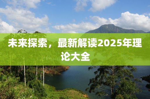 未來探索，最新解讀2025年理論大全