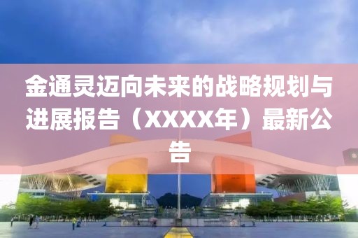 金通靈邁向未來的戰(zhàn)略規(guī)劃與進展報告（XXXX年）最新公告