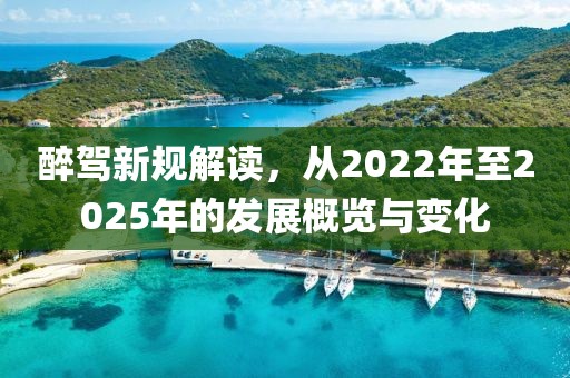 醉駕新規(guī)解讀，從2022年至2025年的發(fā)展概覽與變化