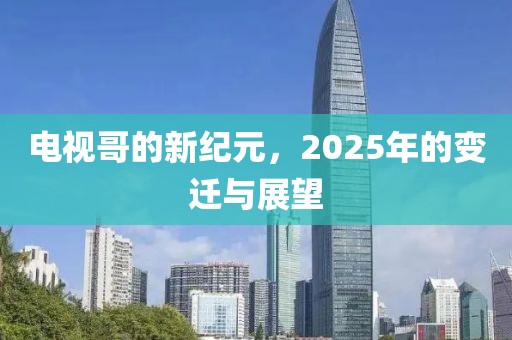 電視哥的新紀元，2025年的變遷與展望