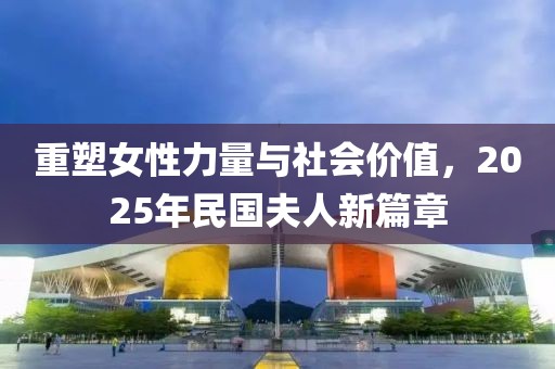 重塑女性力量與社會價值，2025年民國夫人新篇章