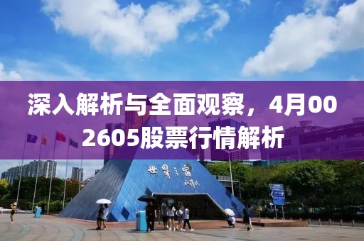 深入解析與全面觀察，4月002605股票行情解析