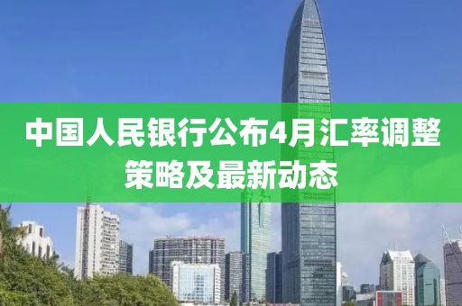 中國人民銀行公布4月匯率調(diào)整策略及最新動態(tài)