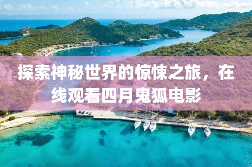 探索神秘世界的驚悚之旅，在線觀看四月鬼狐電影