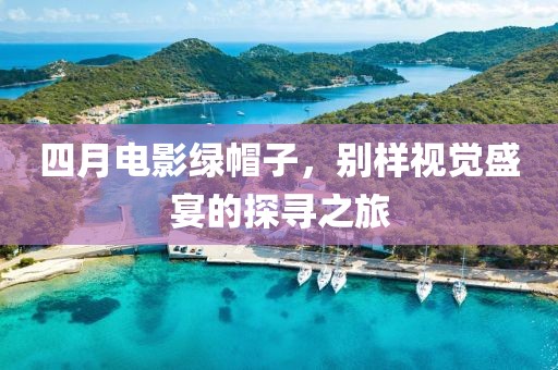 四月電影綠帽子，別樣視覺盛宴的探尋之旅