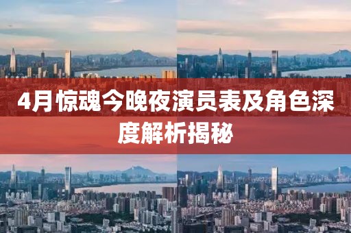 4月驚魂今晚夜演員表及角色深度解析揭秘