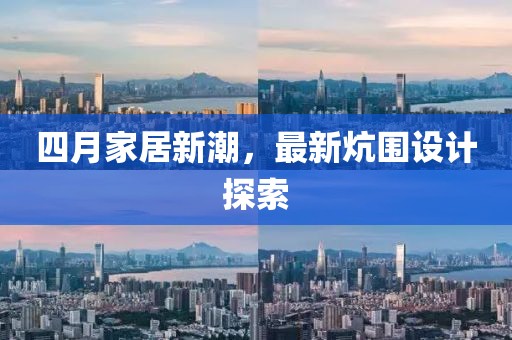 四月家居新潮，最新炕圍設(shè)計探索