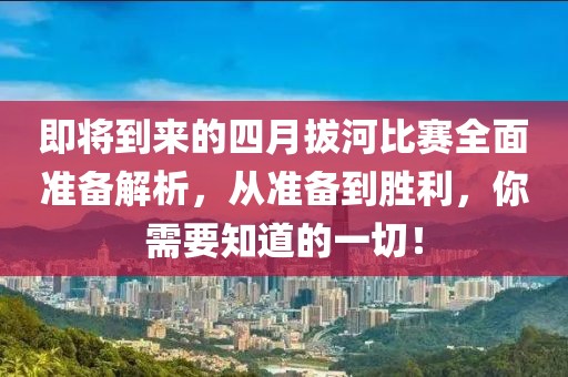 即將到來的四月拔河比賽全面準(zhǔn)備解析，從準(zhǔn)備到勝利，你需要知道的一切！