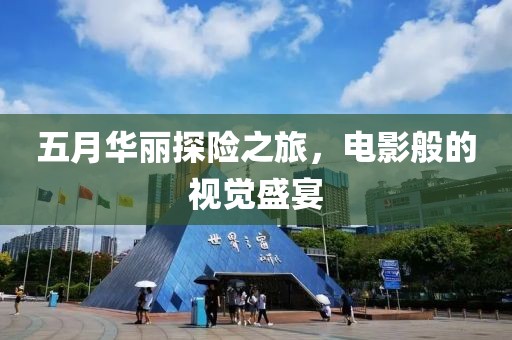 五月華麗探險之旅，電影般的視覺盛宴