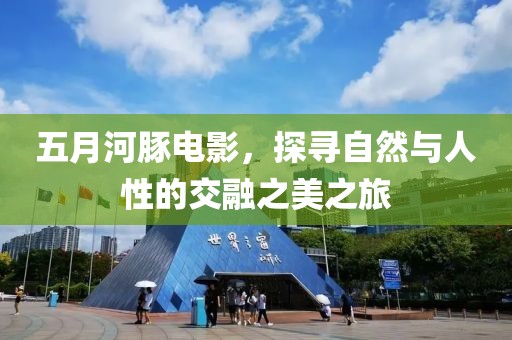 五月河豚電影，探尋自然與人性的交融之美之旅