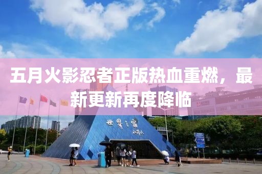 五月火影忍者正版熱血重燃，最新更新再度降臨