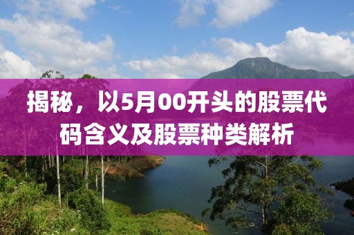 揭秘，以5月00開頭的股票代碼含義及股票種類解析