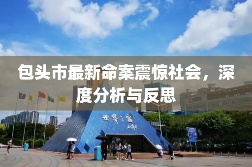 包頭市最新命案震驚社會(huì)，深度分析與反思
