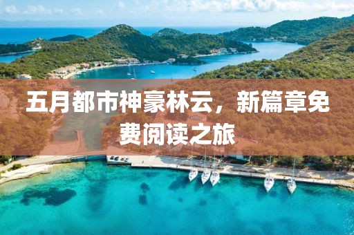 五月都市神豪林云，新篇章免費閱讀之旅