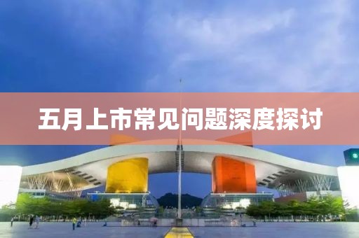 五月上市常見問題深度探討