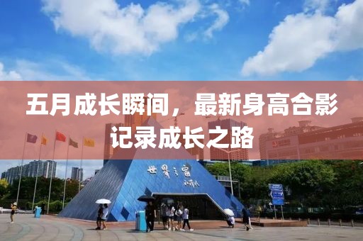 五月成長瞬間，最新身高合影記錄成長之路