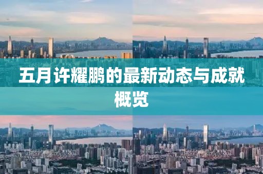 五月許耀鵬的最新動態(tài)與成就概覽